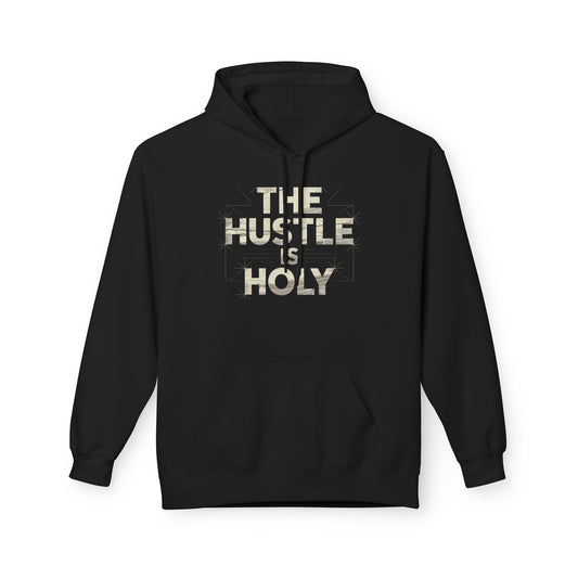 The Hustle is Holy™ Fleece Hoodie | Unisex Comfortable Sweatshirt